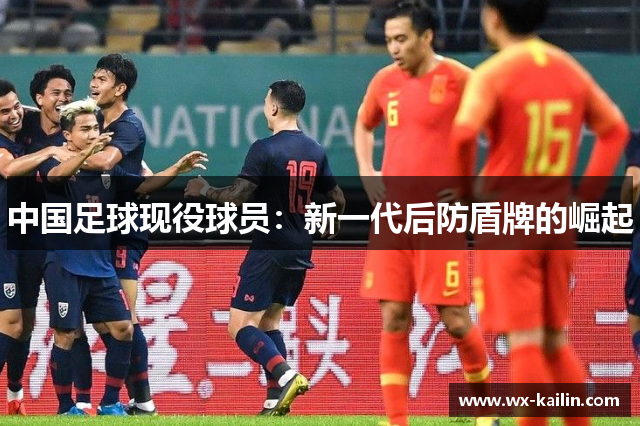 中国足球现役球员：新一代后防盾牌的崛起